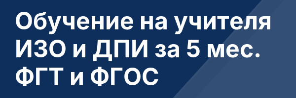 Обучение на учителя ИЗО и ДПИ за 5 мес. ФГТ и ФГОС