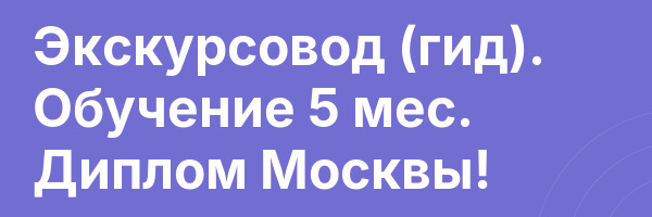 Экскурсовод (гид). Обучение 5 мес. Диплом Москвы!