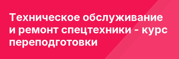 Техническое обслуживание и ремонт спецтехники — курс переподготовки