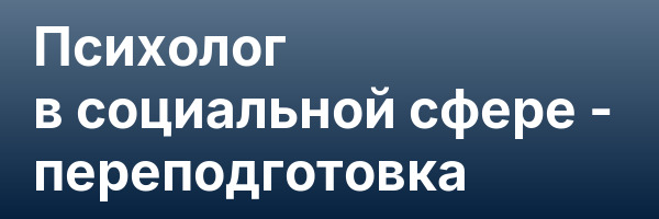 Психолог в социальной сфере — переподготовка