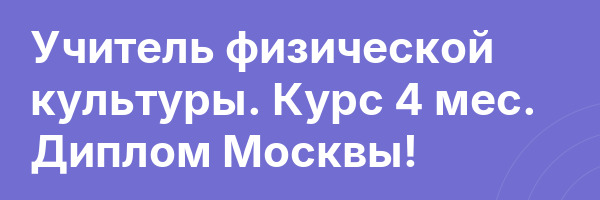 Учитель физической культуры. Курс 4 мес. Диплом Москвы!
