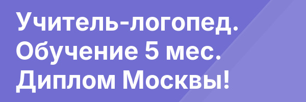Учитель-логопед. Обучение 5 мес. Диплом Москвы!