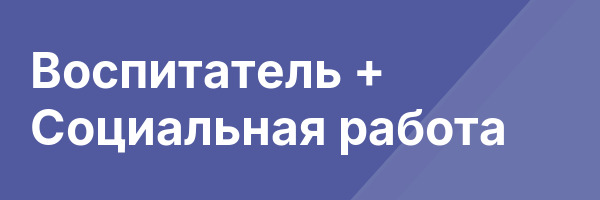 Воспитатель + Социальная работа