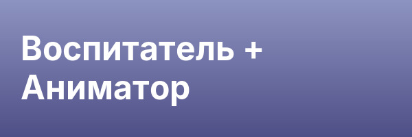 Воспитатель + Аниматор