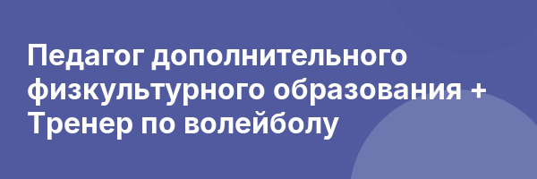 Педагог дополнительного физкультурного образования + Тренер по волейболу