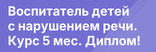 Воспитатель детей с нарушением речи. Курс 5 мес. Диплом!