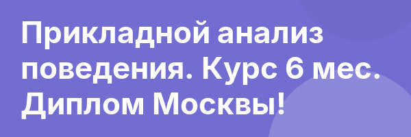 Прикладной анализ поведения. Курс 6 мес. Диплом Москвы!