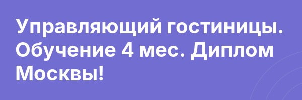 Управляющий гостиницы. Обучение 4 мес. Диплом Москвы!