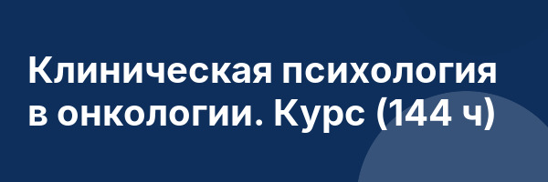 Клиническая психология в онкологии. Курс (144 ч)
