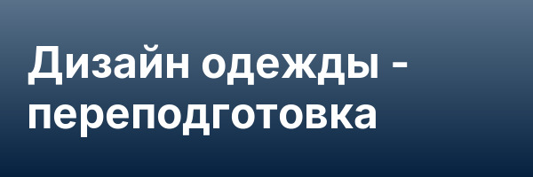 Дизайн одежды — переподготовка