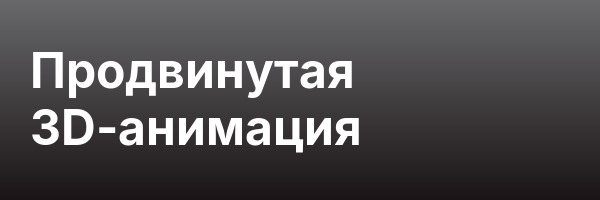 Продвинутая 3D-анимация