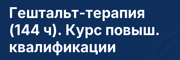 Гештальт-терапия (144 ч). Курс повыш. квалификации