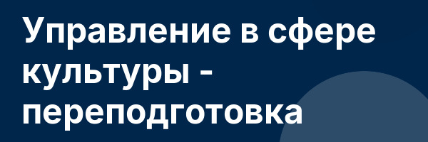 Управление в сфере культуры — переподготовка
