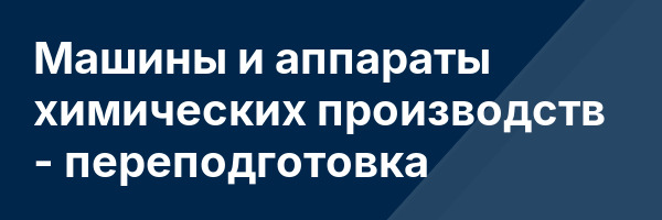 Машины и аппараты химических производств — переподготовка