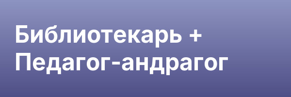 Библиотекарь + Педагог-андрагог