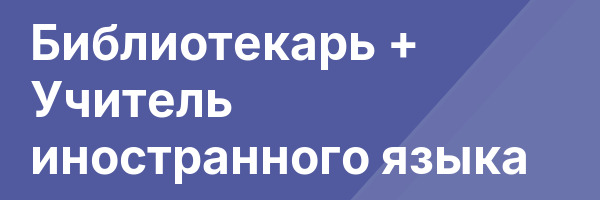 Библиотекарь + Учитель иностранного языка