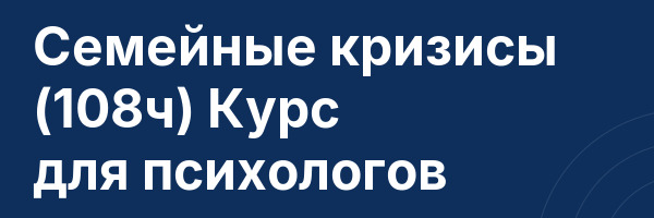 Семейные кризисы (108ч) Курс для психологов