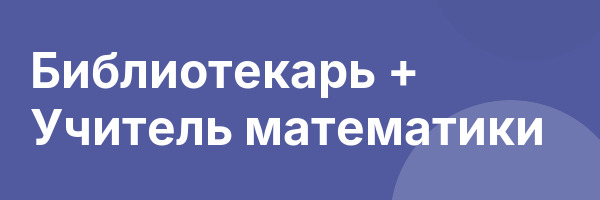 Библиотекарь + Учитель математики