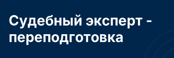 Судебный эксперт — переподготовка