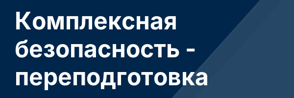 Комплексная безопасность — переподготовка