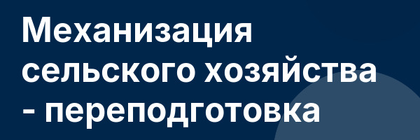 Механизация сельского хозяйства — переподготовка