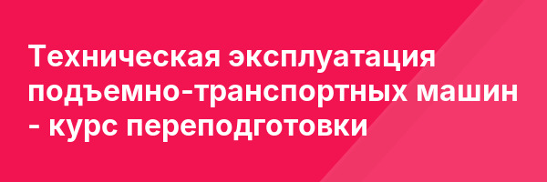 Техническая эксплуатация подъемно-транспортных машин — курс переподготовки