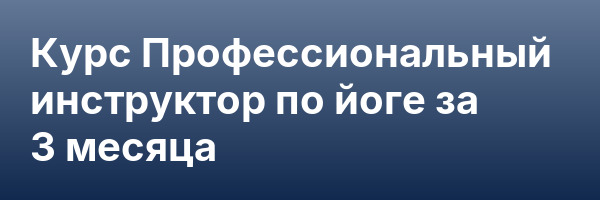 Курс Профессиональный инструктор по йоге за 3 месяца