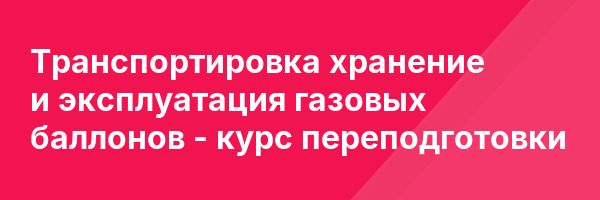 Транспортировка хранение и эксплуатация газовых баллонов — курс переподготовки