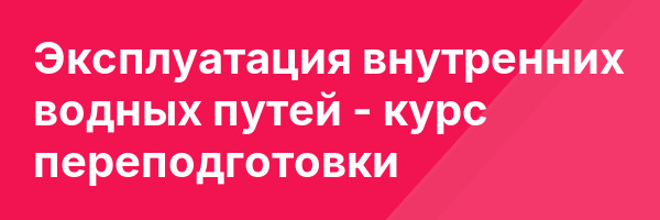 Эксплуатация внутренних водных путей — курс переподготовки