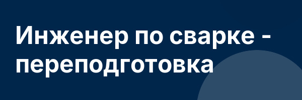 Инженер по сварке — переподготовка