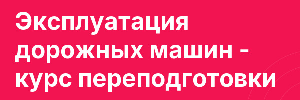 Эксплуатация дорожных машин — курс переподготовки