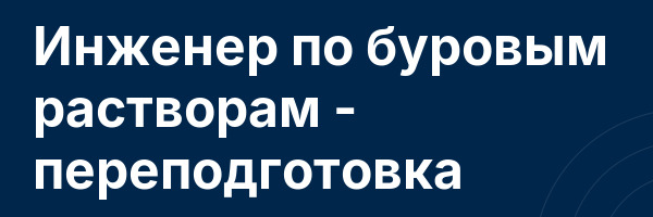 Инженер по буровым растворам — переподготовка