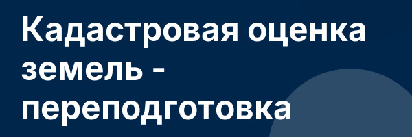 Кадастровая оценка земель — переподготовка