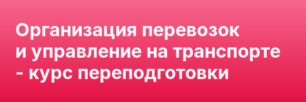 Организация перевозок и управление на транспорте — курс переподготовки