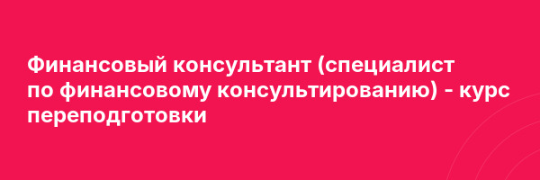 Финансовый консультант (специалист по финансовому консультированию) — курс переподготовки
