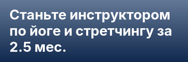 Станьте инструктором по йоге и стретчингу за 2.5 мес.