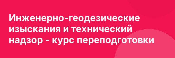 Инженерно-геодезические изыскания и технический надзор — курс переподготовки