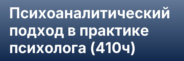 Психоаналитический подход в практике психолога (410ч)