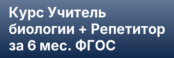 Курс Учитель биологии + Репетитор за 6 мес. ФГОС