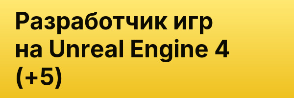 Разработчик игр на Unreal Engine 4 (+5)