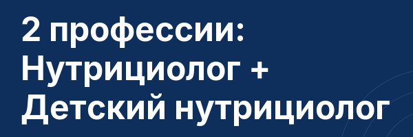 2 профессии: Нутрициолог + Детский нутрициолог