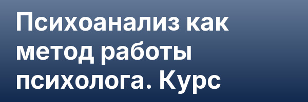 Психоанализ как метод работы психолога. Курс