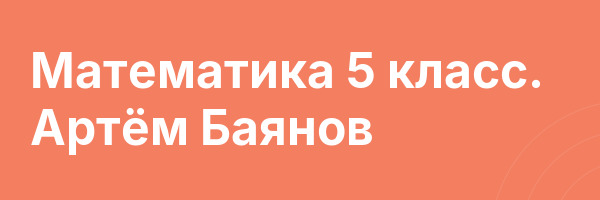 Математика 5 класс. Артём Баянов
