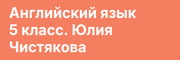 Английский язык 5 класс. Юлия Чистякова