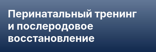 Перинатальный тренинг и послеродовое восстановление