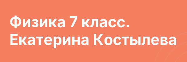 Физика 7 класс. Екатерина Костылева