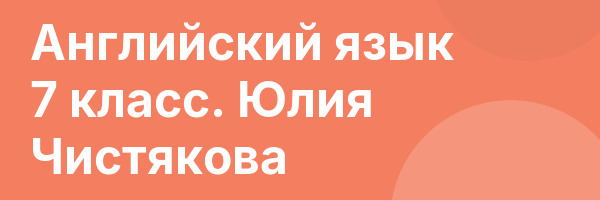 Английский язык 7 класс. Юлия Чистякова