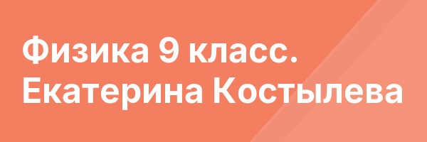 Физика 9 класс. Екатерина Костылева