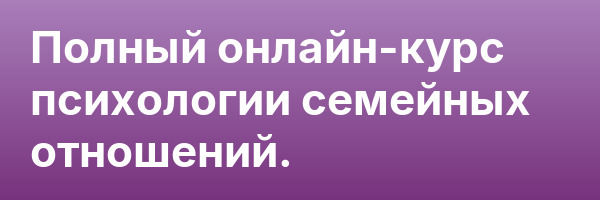 Полный онлайн-курс психологии семейных отношений.