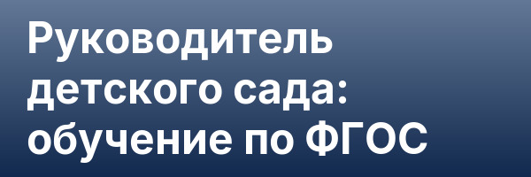 Руководитель детского сада: обучение по ФГОС